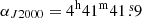 $ \alpha_{J2000}=4^{\mathrm{h}} 41^{\mathrm{m}} 41{{\overset{\text{ s}}{.}}}9 $