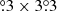 $ {{\overset{\circ}{.}}}3\times3{{\overset{\circ}{.}}}3 $