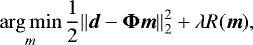 \begin{equation*} \argmin_m \frac{1}{2} {\left\lVert{\vec{d} - \boldsymbol{\Phi} {\vec m}}\right\rVert} ^2_2 &#x002B; \lambda R({\vec m}), \end{equation*}