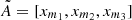 $ \tilde{A} = [x_{m_1},x_{m_2},x_{m_3}] $