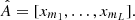 $$ \begin{aligned} \hat{A} = [x_{m_1},\ldots ,x_{m_L}] . \end{aligned} $$