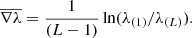 $$ \begin{aligned} \overline{\nabla \lambda } = \frac{1}{(L-1)} \ln (\lambda _{(1)} / \lambda _{(L)}). \end{aligned} $$