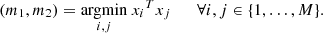 $$ \begin{aligned} (m_1,m_2) = \underset {i,j}{\mathrm{argmin}}\ {x_i}^T x_j \qquad \forall i,j\in \{1,\ldots ,M\}. \end{aligned} $$