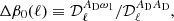 $$ \begin{aligned} \Delta {\beta }_{0}(\ell )\equiv \mathcal{D} _{\ell }^{{A_{\rm D}}{\omega _{1}}}/\mathcal{D} _{\ell }^{{A_{\rm D}}{A_{\rm D}}}, \end{aligned} $$