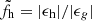 $ \tilde{f}_{\mathrm{h}}=|\epsilon_{\mathrm{h}}|/|\epsilon_g| $