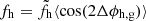 $ f_{\mathrm{h}}=\tilde{f}_{\mathrm{h}}\langle\cos(2\Delta\phi_{\mathrm{h,g}})\rangle $