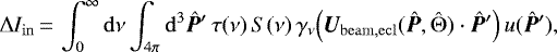 \begin{equation*}\Delta I_{\mathrm{in}}\,{=}\,\int_0^{\infty}\mathrm{d}\nu\int_{4\pi}\mathrm{d}^3\bm{\hat{P}}&#x0027;\, \tau(\nu)\,S(\nu)\, \gamma_{\nu}\Bigl(\bm{U}_{\mathrm{beam},\mathrm{ecl}}(\bm{\hat{P}},{\boldmath{\hat{\Theta}}})\cdot\bm{\hat{P}}&#x0027;\Bigr) \,u(\bm{\hat{P}}&#x0027;), \end{equation*}