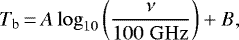 \begin{equation*}T_{\mathrm{b}}\,{=}\,A\log_{10}\left(\frac{\nu}{100 \; \mathrm{GHz}}\right) &#x002B; B, \end{equation*}