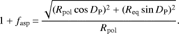 \begin{equation*} 1 &#x002B; {f_{\mathrm{asp}}} \,{=}\, \frac{ \sqrt{ (R_{\mathrm{pol}} \cos D_{\mathrm{P}})^2 &#x002B; (R_{\mathrm{eq}} \sin D_{\mathrm{P}})^2 } }{ R_{\mathrm{pol}} }. \end{equation*}