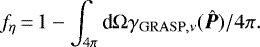 \begin{equation*}f_{\mathrm{\eta}}\,{=}\,1-\int_{4\pi} \textrm{d}\Omega \gamma_{\mathrm{GRASP},\nu}(\bm{\hat{P}})/4\pi. \end{equation*}