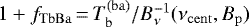 $1 &#x002B; f_{\mathrm{TbBa}}\,{=}\,T_{\mathrm{b}}^{(\mathrm{ba})} / B_{\nu}^{-1}(\nu_{\mathrm{cent}},B_{\mathrm{p}})$