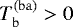 $T_{\mathrm{b}}^{(\mathrm{ba})}>0$