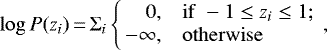 \begin{equation*}\log P(z_i)\,{=}\,\Sigma_i \left\{\!\! \begin{array}{rl} 0, & \mathrm{if} \; -1 \le z_i \le 1; \\ -\infty, & \mathrm{otherwise} \end{array} \right.\!\!, \end{equation*}