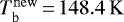 $T_{\mathrm{b}}^{\mathrm{new}}\,{=}\,148.4\,\mathrm{K}$