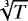 $\sqrt[3]{T}$