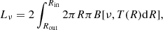 $$ \begin{aligned} L_{\nu }=2\int _{R_{\rm out}}^{R_{\rm in}}2\pi R \pi B[\nu ,T(R) \mathrm{d}R], \end{aligned} $$