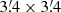 $ 3{{\overset{\prime}{.}}}4 \times 3{{\overset{\prime}{.}}}4 $