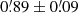 $ 0{{\overset{\prime}{.}}}89 \pm 0{{\overset{\prime}{.}}}09 $