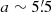 $ a\sim5{{\overset{\prime}{.}}}5 $