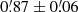 $ 0{{\overset{\prime}{.}}}87 \pm 0{{\overset{\prime}{.}}}06 $