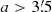 $ a > 3{{\overset{\prime}{.}}}5 $