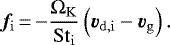\begin{equation*} \bm{f}_{\mathrm{i}}\,{=}\,{-} \frac{\Omega_{\mathrm{K}}}{\mathrm{St}_{\mathrm{i}}} \left(\bm{v}_{\mathrm{d}, \mathrm{i}} - \bm{v}_{\mathrm{g}} \right). \end{equation*}