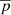 $ {\overline{p}} $