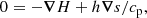 $$ \begin{aligned} 0=-{\boldsymbol{\nabla }}H+h{\boldsymbol{\nabla }}s/c_{\rm p}, \end{aligned} $$