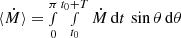 $ \langle{\dot{M}}\rangle=\smallint_0^\pi\smallint_{t_0}^{t_0+T}\dot{M}\,\mathrm{d}t\,\sin\theta\,\mathrm{d}\theta $
