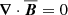 $ {{\boldsymbol{\nabla}}}\cdot{{\overline{\boldsymbol{B}}}}=0 $