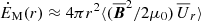 $ \dot{E}_{\mathrm{M}}(r)\approx4\pi r^2 \langle{({{\overline{\boldsymbol{B}}}}^2/2\mu_0)\,{\overline{U}}_r}\rangle $