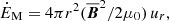 $$ \begin{aligned}&\dot{E}_{\rm M}=4\pi r^2({\overline{\boldsymbol{B}}}^2/2\mu _0)\,u_r, \end{aligned} $$
