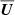 $ {\overline{\boldsymbol{U}}} $