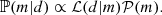 $$ \begin{aligned} \mathbb{P} (m|d) \propto \mathcal{L} (d|m) \mathcal{P} (m) .\end{aligned} $$