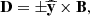 $$ \begin{aligned} {\bf{D}} = \pm \widehat {\bf{y}} \times {\bf{B}}, \end{aligned} $$