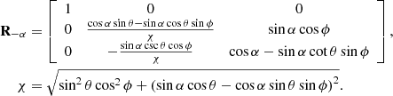 $$ \begin{aligned} \mathbf R _{-\alpha }&=\left[\begin{array}{ccc} 1&0&0\\ 0&\frac{\cos \alpha \sin \theta -\sin \alpha \cos \theta \sin \phi }{\chi }&\sin \alpha \cos \phi \\ 0&-\frac{\sin \alpha \csc \theta \cos \phi }{\chi }&\cos \alpha -\sin \alpha \cot \theta \sin \phi \\ \end{array}\right],\nonumber \\ \chi&=\sqrt{\sin ^2\theta \cos ^2\phi +\left(\sin \alpha \cos \theta -\cos \alpha \sin \theta \sin \phi \right)^2}. \end{aligned} $$