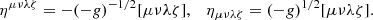 $$ \begin{aligned} \eta ^{\mu \nu \lambda \zeta }=-(-{ g})^{-1/2}[\mu \nu \lambda \zeta ],\quad \eta _{\mu \nu \lambda \zeta }=(-{ g})^{1/2}[\mu \nu \lambda \zeta ]. \end{aligned} $$
