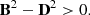 $$ \begin{aligned} \mathbf B ^2-\mathbf D ^2&> 0. \end{aligned} $$