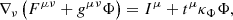 $$ \begin{aligned} \nabla _\nu \left(F^{\mu \nu }+{ g}^{\mu \nu }\Phi \right)&=I^\mu +t^\mu \kappa _{\Phi }\Phi ,\end{aligned} $$