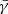 $ \bar{\gamma} $
