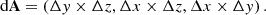 $$ \begin{aligned} \mathrm{d}\mathbf A =\left(\Delta { y}\times \Delta z,\Delta x\times \Delta z,\Delta x\times \Delta { y}\right). \end{aligned} $$