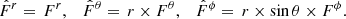 $$ \begin{aligned} \hat{F}^r=\,F^r,\quad \hat{F}^\theta =\,r\times F^\theta ,\quad \hat{F}^\phi =\,r\times \sin \theta \times F^\phi . \end{aligned} $$