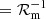 $ =\mathcal{R}_{\mathrm{m}}^{-1} $