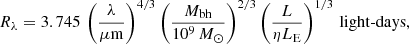 $$ \begin{aligned} R_\lambda =3.745\, \left(\frac{\lambda }{\mathrm{\mu m}} \right)^{4/3} \left(\frac{M_{\rm bh}}{10^9\,M_{\odot }} \right)^{2/3} \left(\frac{L}{\eta L_{\rm E}} \right)^{1/3}\,\mathrm{light\text{-}days}, \end{aligned} $$