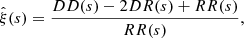 $$ \begin{aligned} \hat{\xi }(s) = \frac{DD(s) - 2DR(s) + RR(s)}{RR(s)} , \end{aligned} $$