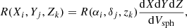 $$ \begin{aligned} R(X_i,Y_j,Z_k) = R(\alpha _i,\delta _j,z_k) \frac{\mathrm{d}X\mathrm{d}Y\mathrm{d}Z}{\mathrm{d}V_{\rm sph}} , \end{aligned} $$