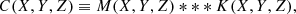 $$ \begin{aligned} C(X,Y,Z) \equiv M(X,Y,Z)***K(X,Y,Z) , \end{aligned} $$