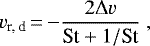 \begin{equation*} v_{\textrm{r, d}}\,{=}\,{-} \frac{2 \Delta v}{\textrm{St} &#x002B; 1/\textrm{St}} \, \end{equation*}