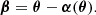 $$ \begin{aligned} \boldsymbol{\beta } = \boldsymbol{\theta } - \boldsymbol{\alpha }(\boldsymbol{\theta }). \end{aligned} $$