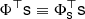 $ \Phi^{\top}\mathsf{s}\equiv\Phi^{\top}_{\mathsf{s}}\mathsf{s} $